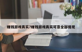 赚钱游戏真实?赚钱游戏真实可靠全部提现
